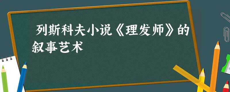 列斯科夫小说《理发师》的叙事艺术