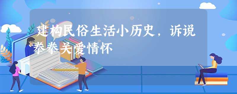 建构民俗生活小历史，诉说拳拳关爱情怀