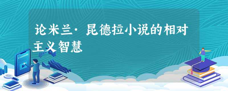 论米兰·昆德拉小说的相对主义智慧