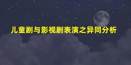 儿童剧与影视剧表演之异同分析