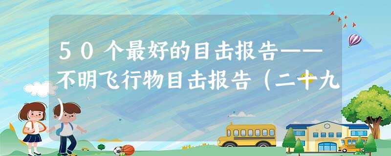 50个最好的目击报告——不明飞行物目击报告（二十九）