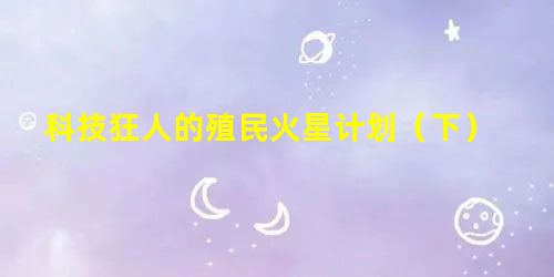 科技狂人的殖民火星计划（下）