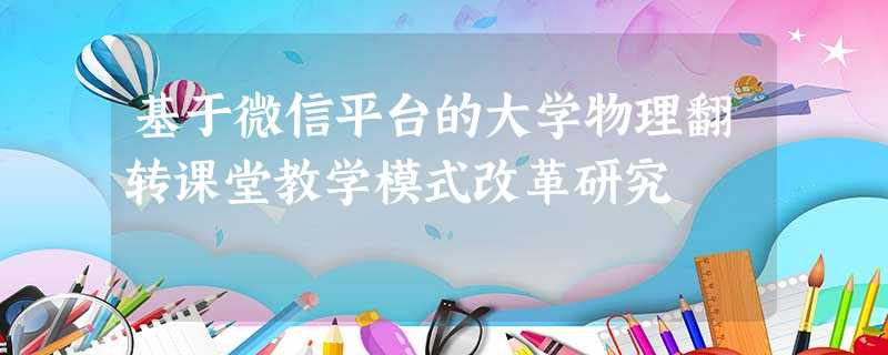 基于微信平台的大学物理翻转课堂教学模式改革研究