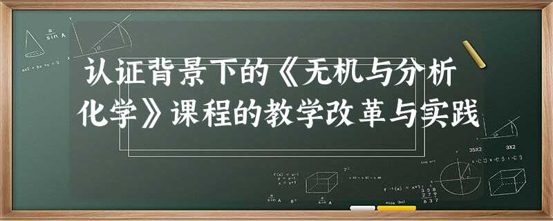 认证背景下的《无机与分析化学》课程的教学改革与实践