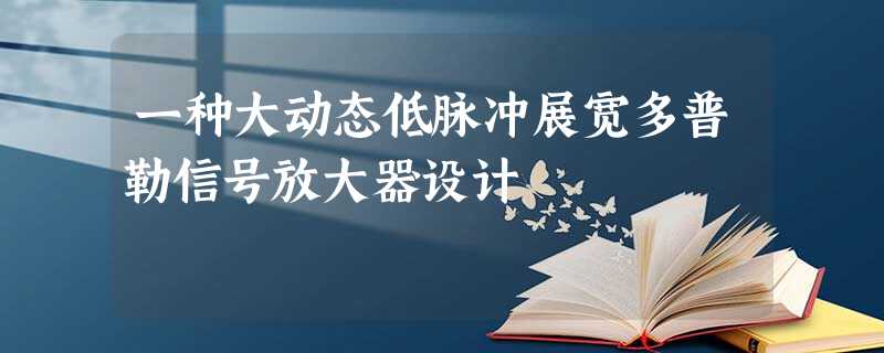 一种大动态低脉冲展宽多普勒信号放大器设计