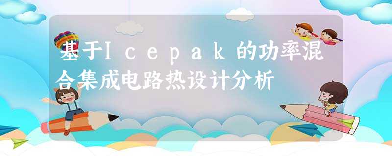 基于Icepak的功率混合集成电路热设计分析