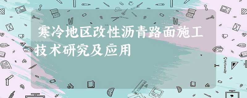 寒冷地区改性沥青路面施工技术研究及应用