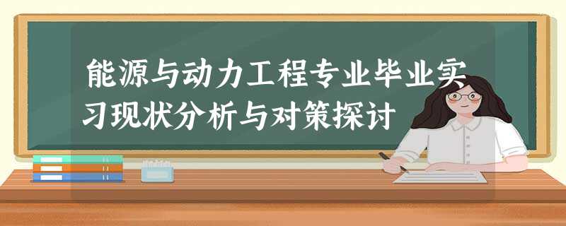 能源与动力工程专业毕业实习现状分析与对策探讨