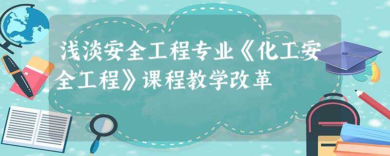 浅淡安全工程专业《化工安全工程》课程教学改革