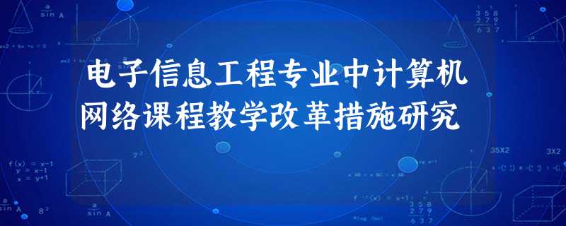 电子信息工程专业中计算机网络课程教学改革措施研究