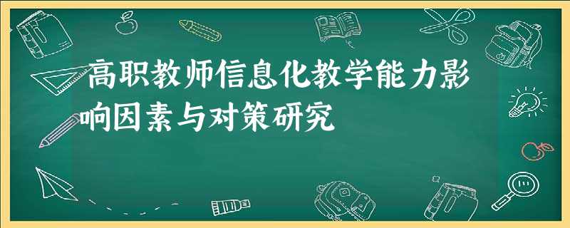 高职教师信息化教学能力影响因素与对策研究