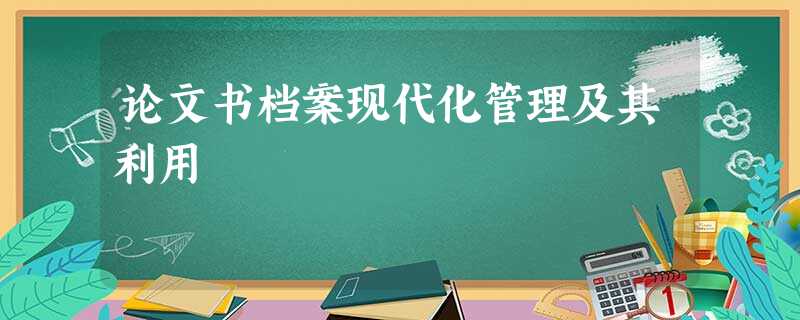 论文书档案现代化管理及其利用