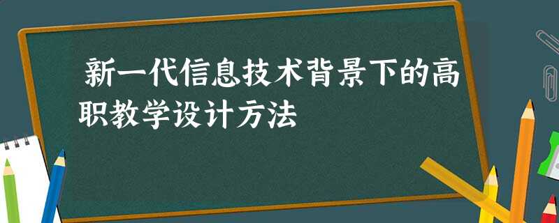 新一代信息技术背景下的高职教学设计方法