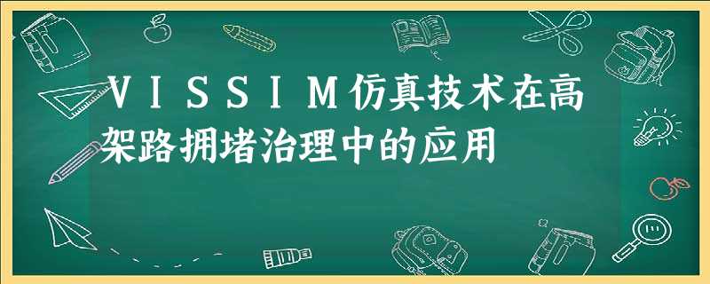 VISSIM仿真技术在高架路拥堵治理中的应用