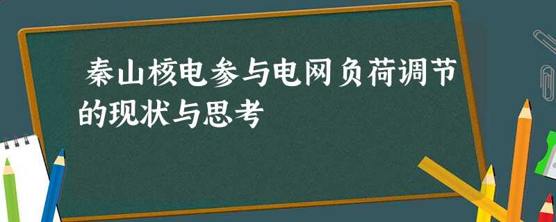 秦山核电参与电网负荷调节的现状与思考