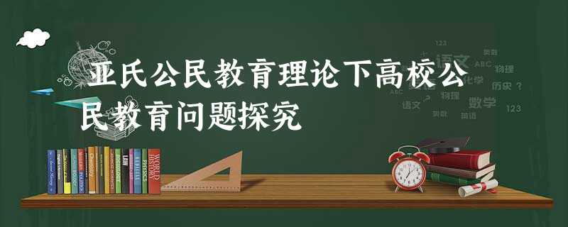 亚氏公民教育理论下高校公民教育问题探究