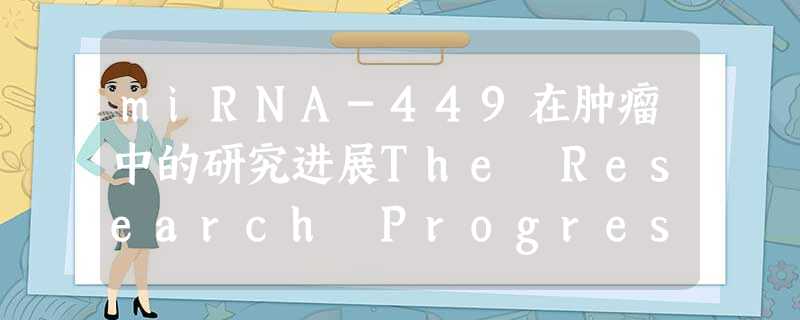 miRNA-449在肿瘤中的研究进展The Research Progress of MiRNA-449 in Tumors