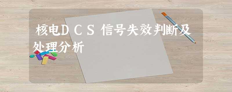 核电DCS信号失效判断及处理分析