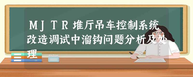 MJTR堆厅吊车控制系统改造调试中溜钩问题分析及处理