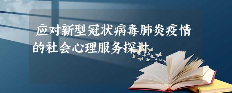 应对新型冠状病毒肺炎疫情的社会心理服务探讨