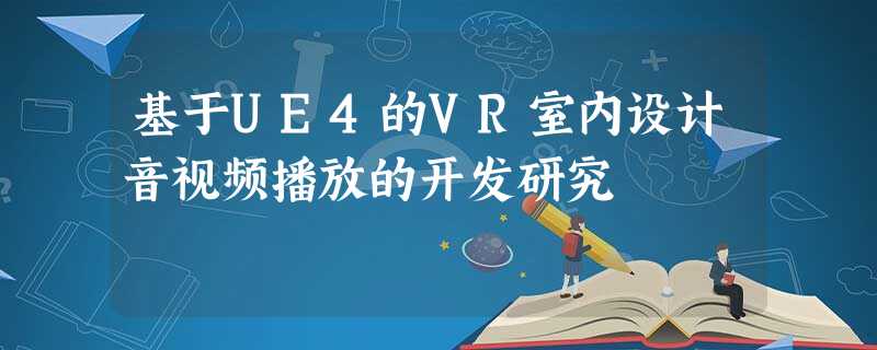 基于UE4的VR室内设计音视频播放的开发研究