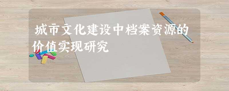 城市文化建设中档案资源的价值实现研究