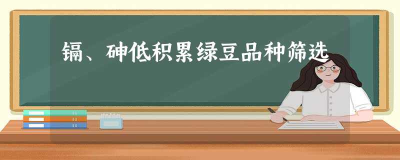 镉、砷低积累绿豆品种筛选