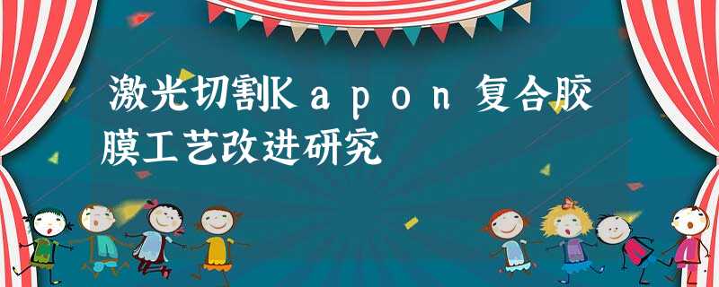 激光切割Kapon复合胶膜工艺改进研究