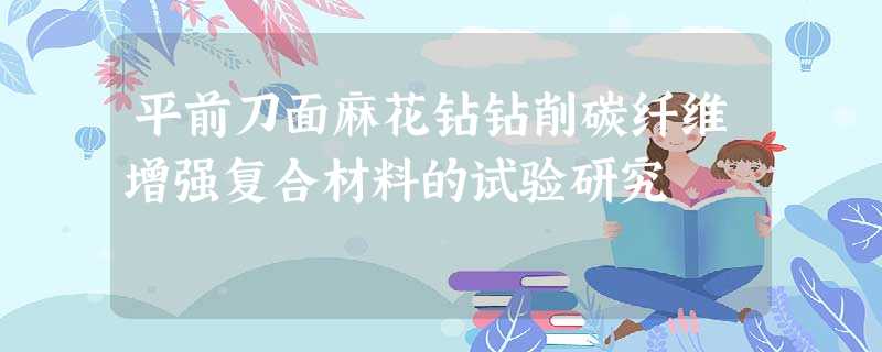 平前刀面麻花钻钻削碳纤维增强复合材料的试验研究