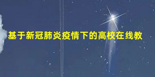 基于新冠肺炎疫情下的高校在线教学实践探索