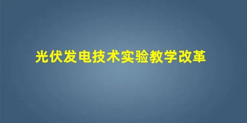 光伏发电技术实验教学改革