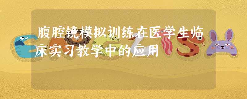 腹腔镜模拟训练在医学生临床实习教学中的应用