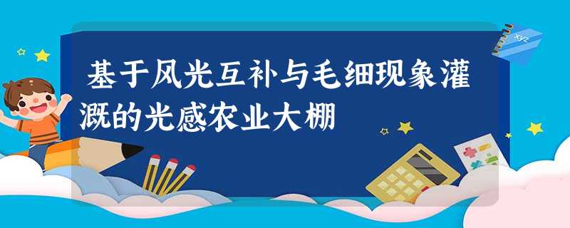 基于风光互补与毛细现象灌溉的光感农业大棚