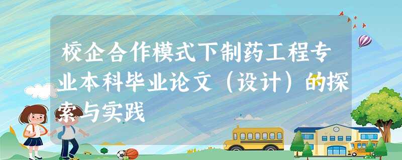 校企合作模式下制药工程专业本科毕业论文（设计）的探索与实践