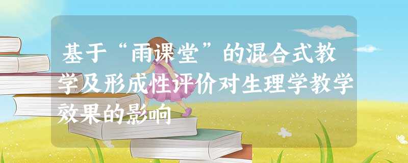 基于“雨课堂”的混合式教学及形成性评价对生理学教学效果的影响