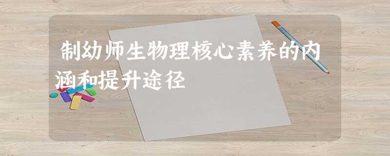 制幼师生物理核心素养的内涵和提升途径