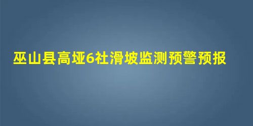 巫山县高垭6社滑坡监测预警预报