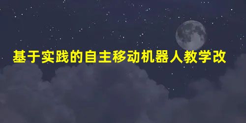 基于实践的自主移动机器人教学改革探索