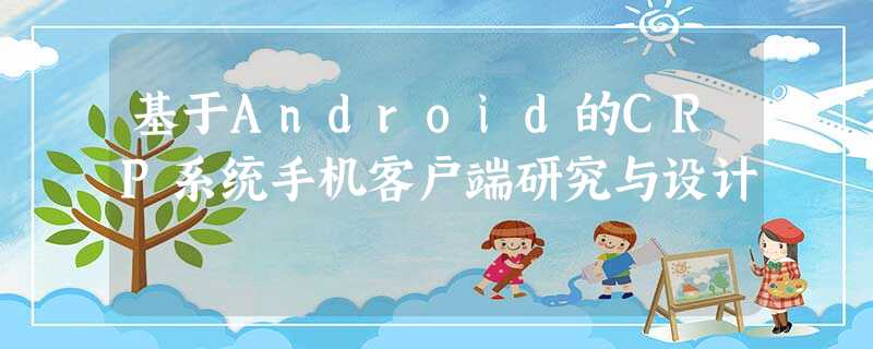 基于Android的CRP系统手机客户端研究与设计