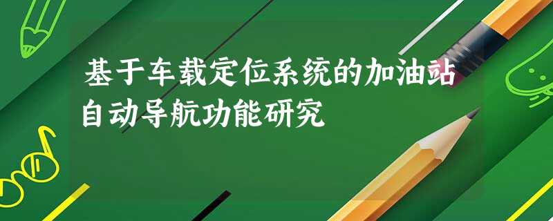 基于车载定位系统的加油站自动导航功能研究