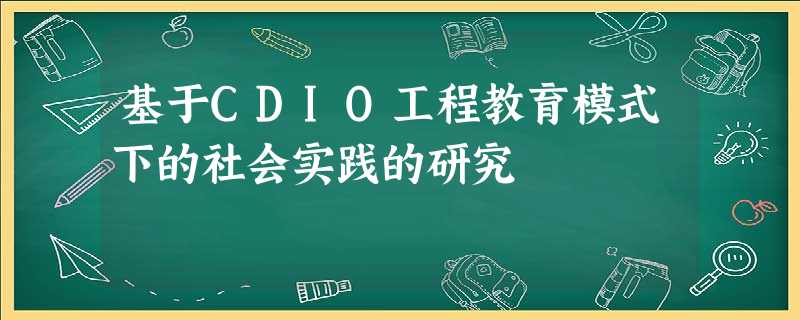 基于CDIO工程教育模式下的社会实践的研究