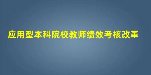 应用型本科院校教师绩效考核改革与创新