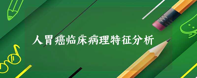 人胃癌临床病理特征分析