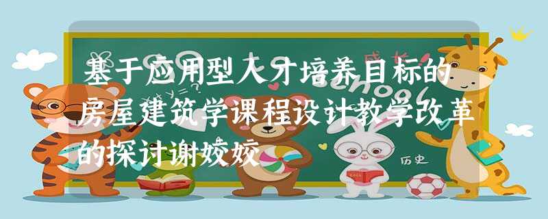 基于应用型人才培养目标的房屋建筑学课程设计教学改革的探讨谢姣姣