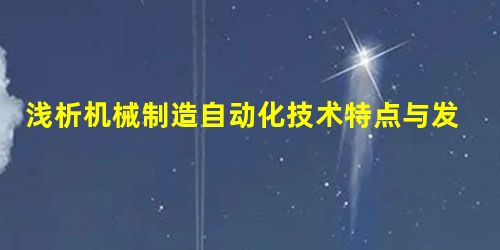 浅析机械制造自动化技术特点与发展趋势