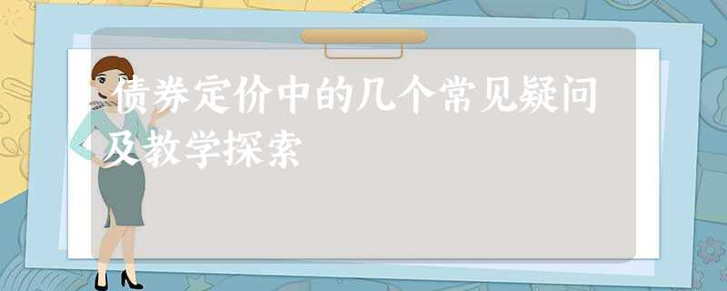 债券定价中的几个常见疑问及教学探索