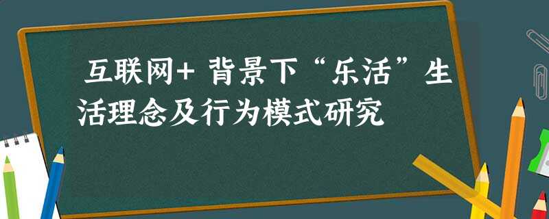 互联网+背景下“乐活”生活理念及行为模式研究