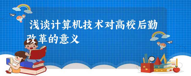 浅谈计算机技术对高校后勤改革的意义