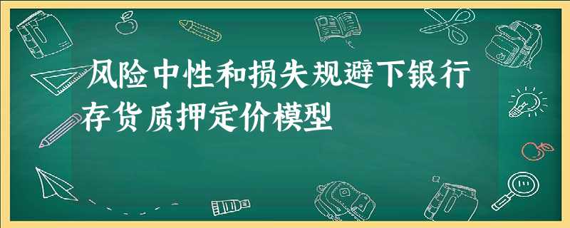 风险中性和损失规避下银行存货质押定价模型