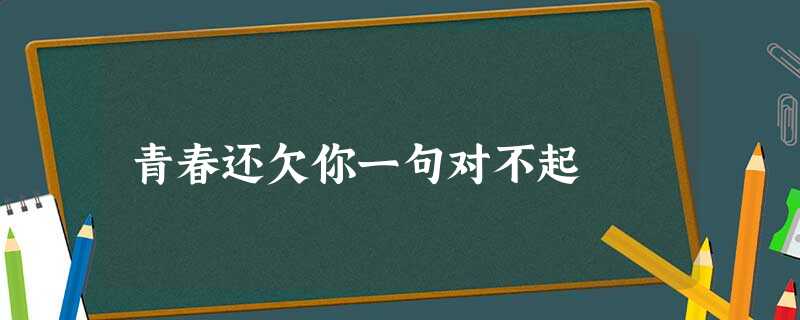 青春还欠你一句对不起